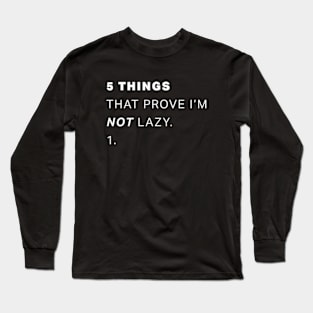 5 Things That Prove I'm Not Lazy Long Sleeve T-Shirt